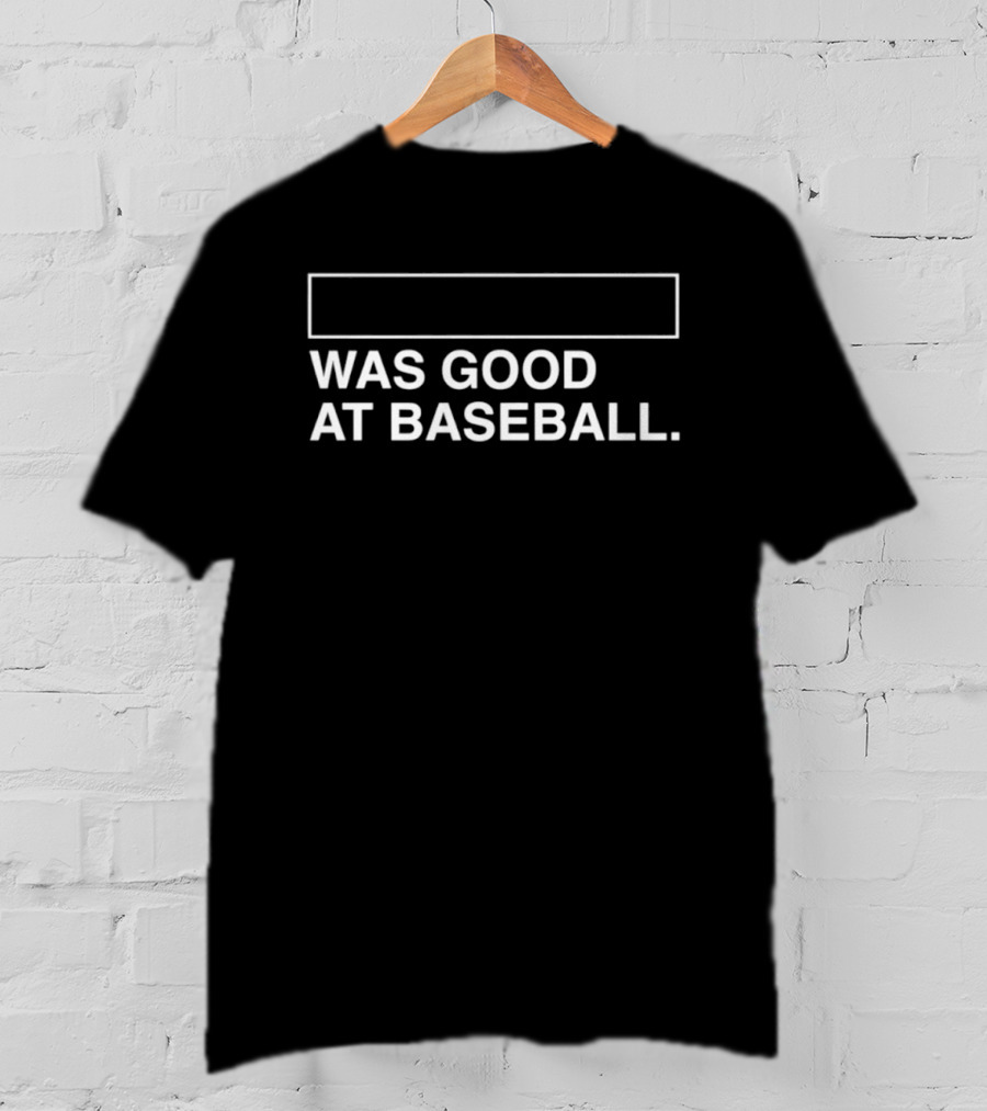 Was Good At Baseball 2026 T-Shirt