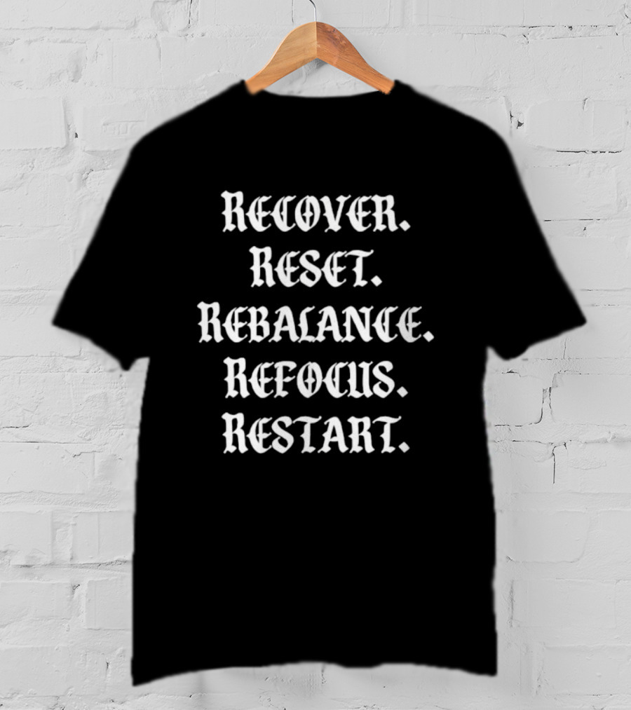 Recover Reset Rebalance Refocus Restart Motivational Mindset Message T-Shirt