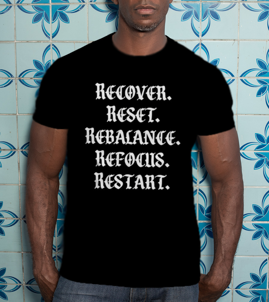 Recover Reset Rebalance Refocus Restart Motivational Mindset Message T-Shirt
