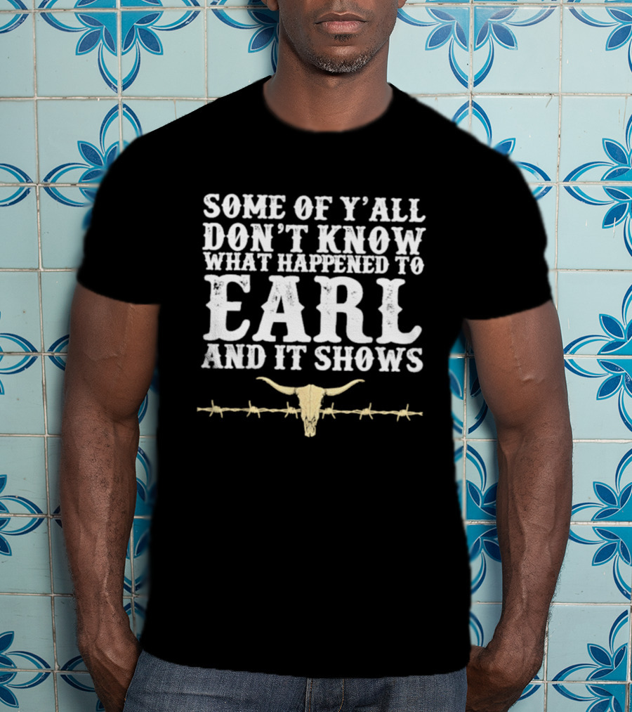 Some Of Y'all Don't Know What Happened To Earl And It Shows Cow Skull Barbed Wire T-Shirt