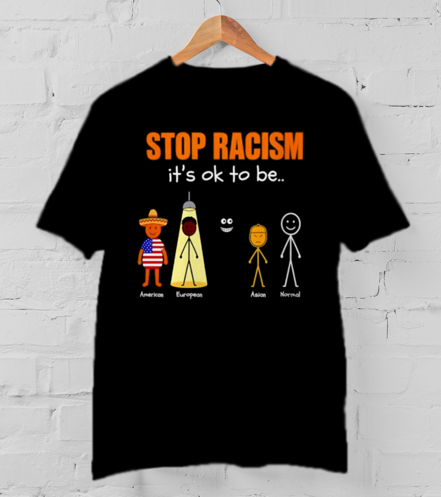 Stop Racism It's Ok To Be American European Asian Normal T-Shirt