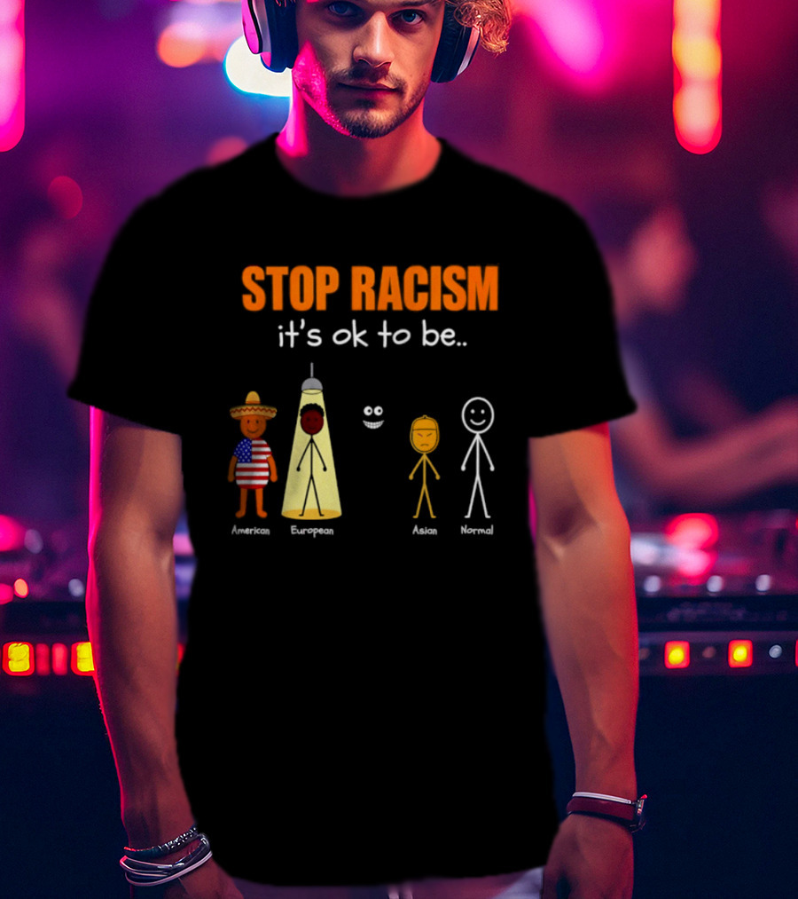 Stop Racism It's Ok To Be American European Asian Normal T-Shirt