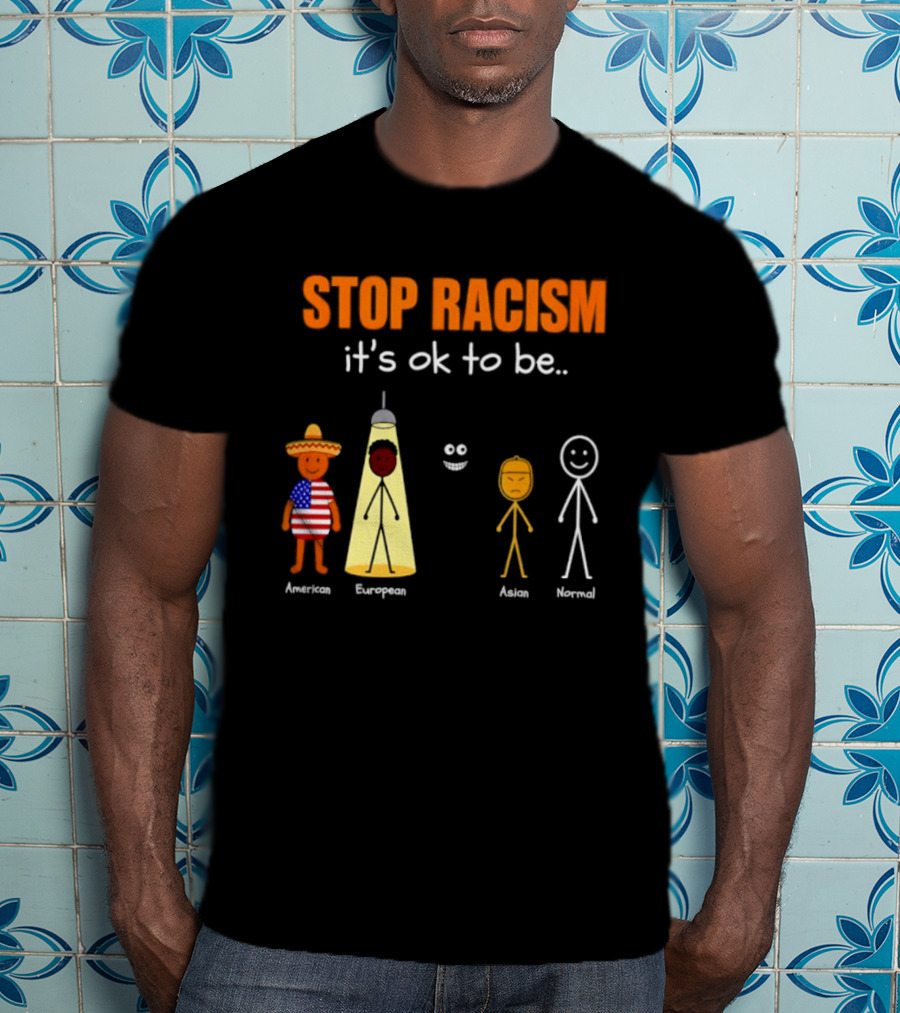 Stop Racism It's Ok To Be American European Asian Normal T-Shirt