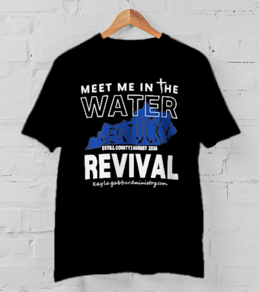 Meet Me In The Water Kentucky Revival Breckinridge County August 2023 Kygabaptistministrycom T-Shirt