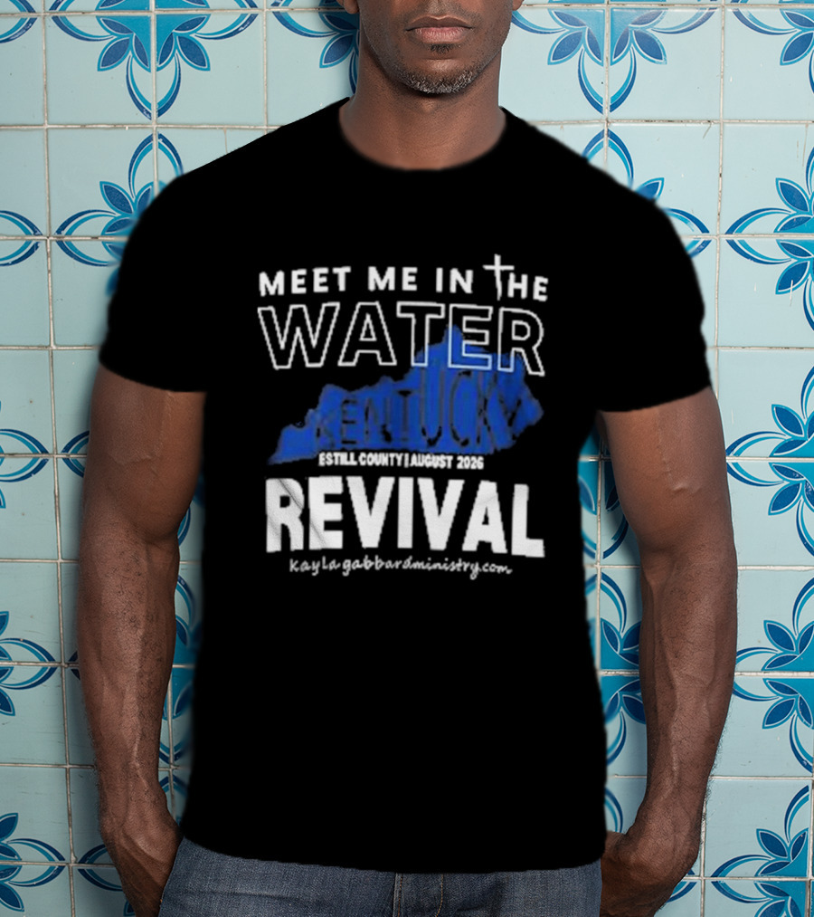 Meet Me In The Water Kentucky Revival Breckinridge County August 2023 Kygabaptistministrycom T-Shirt