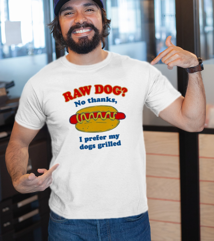 Raw Dog No Thanks I Prefer My Dogs Grilled Hotdog Humor T-Shirt