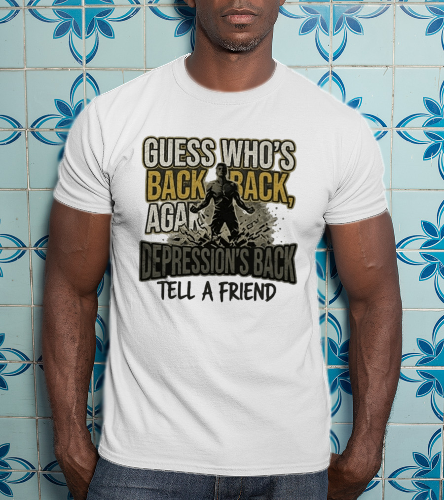 Guess Who's Back Back Again Depression's Back Tell A Friend Bursting Figure T-Shirt