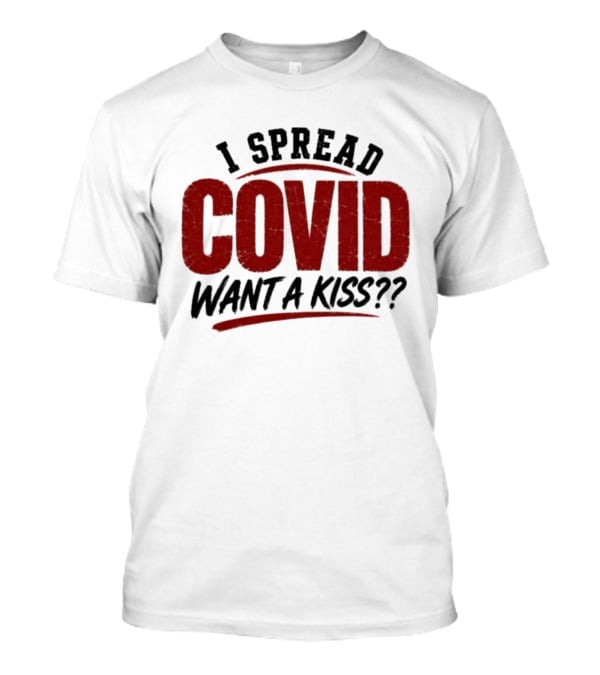 I Spread COVID Want A Kiss?? T-Shirt