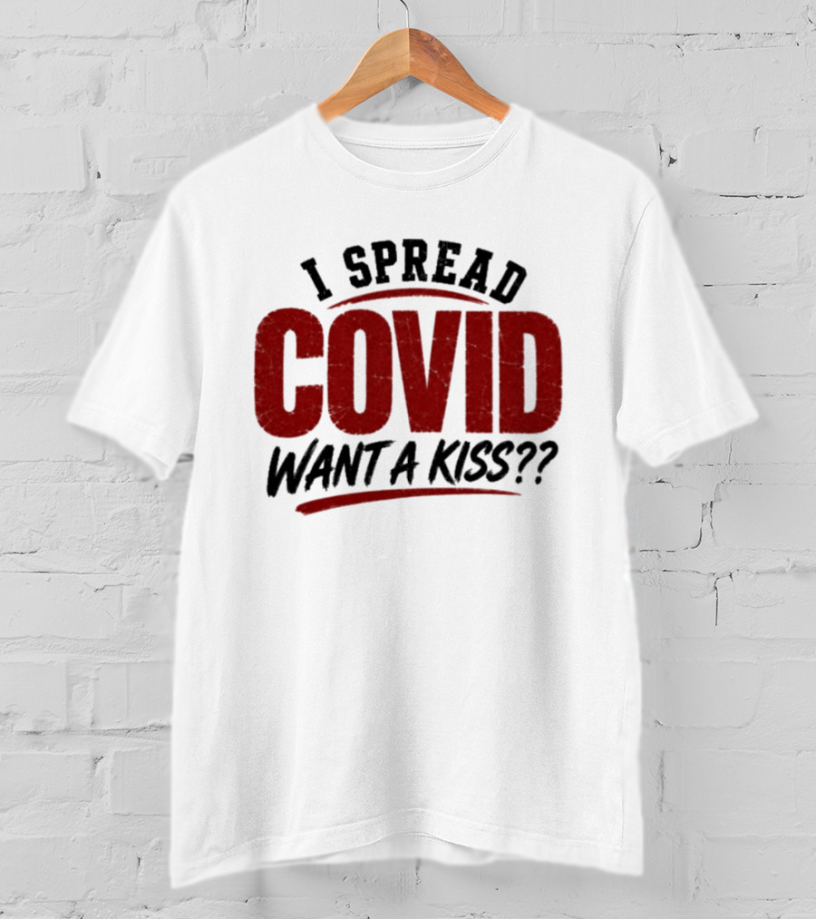I Spread COVID Want A Kiss?? T-Shirt