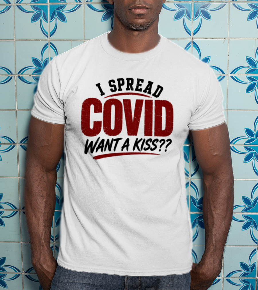 I Spread COVID Want A Kiss?? T-Shirt