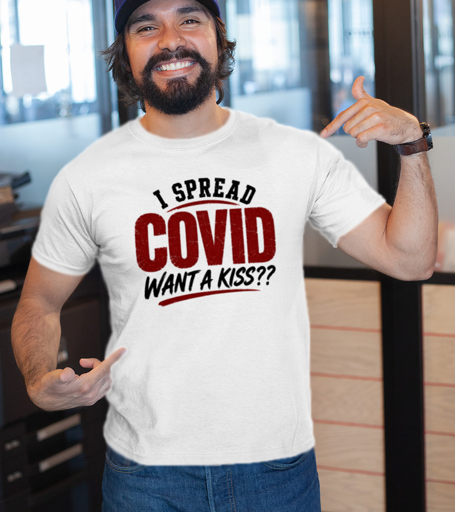 I Spread COVID Want A Kiss?? T-Shirt