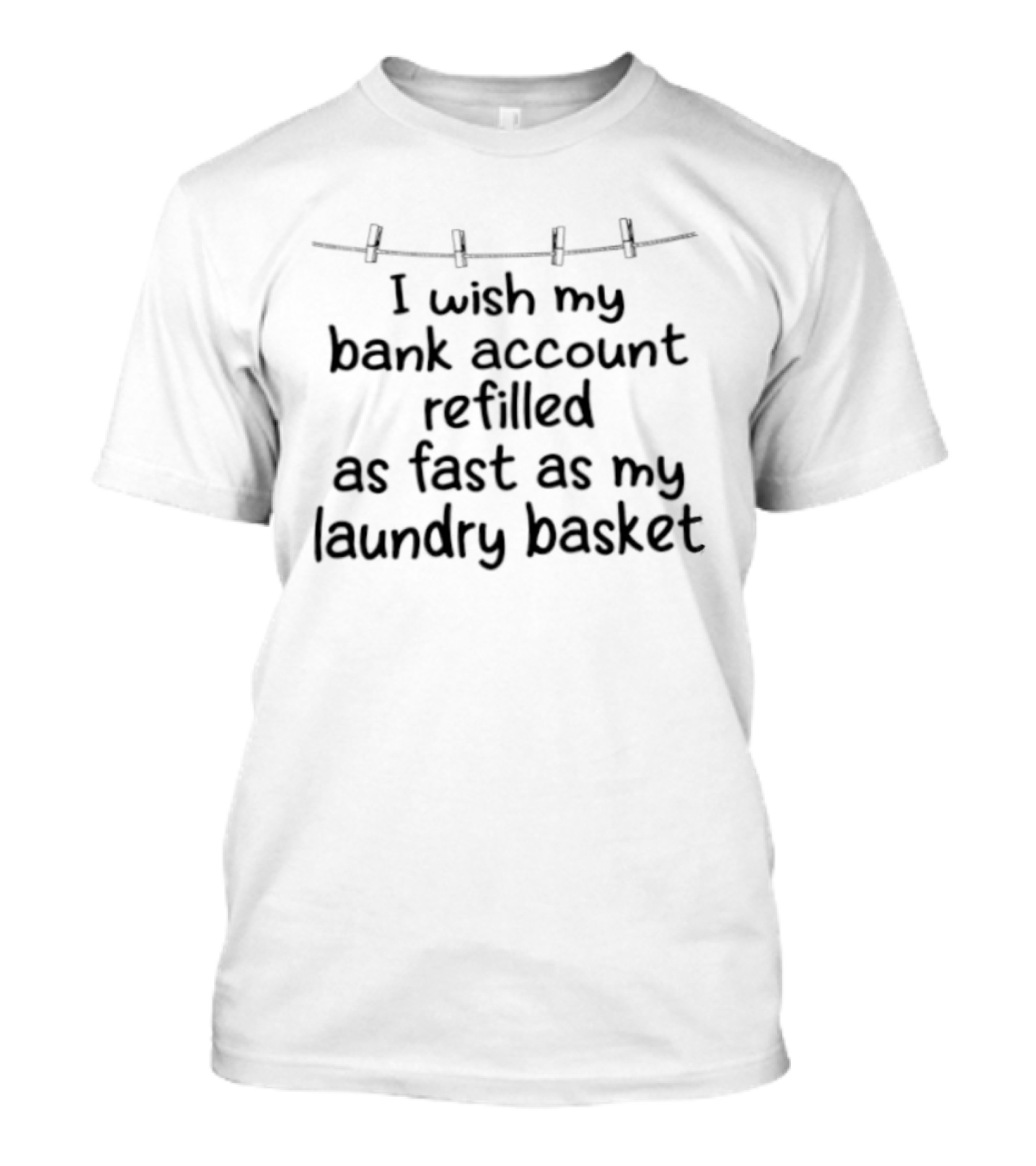 I Wish My Bank Account Refilled As Fast As My Laundry Basket Fun Money Laundry T-Shirt