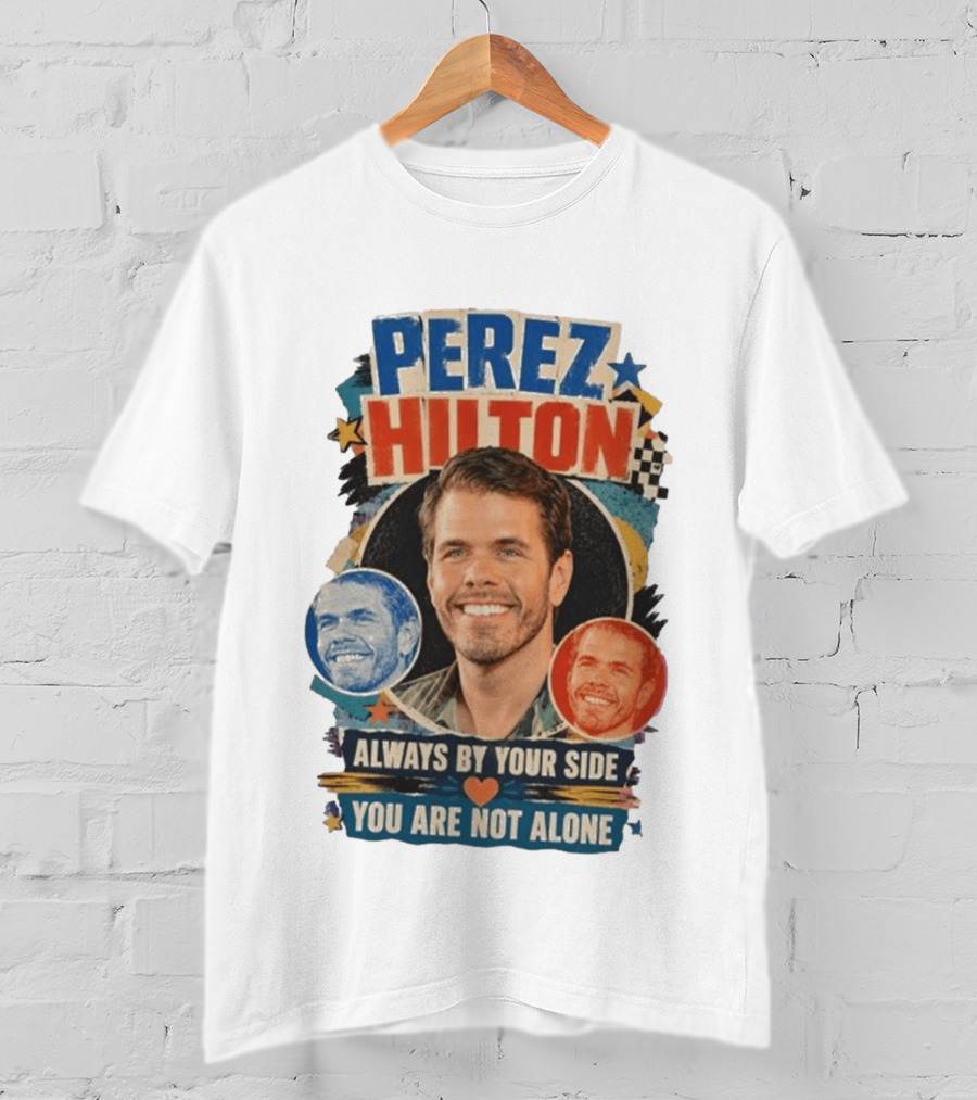 Perez Hilton Always By Your Side You Are Not Alone T-Shirt
