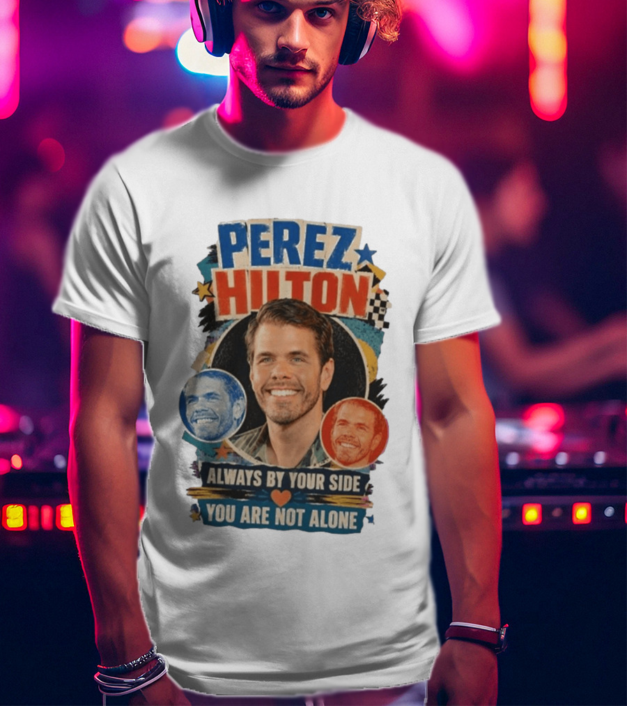 Perez Hilton Always By Your Side You Are Not Alone T-Shirt
