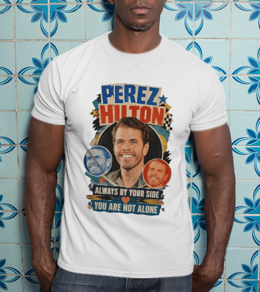 Perez Hilton Always By Your Side You Are Not Alone T-Shirt