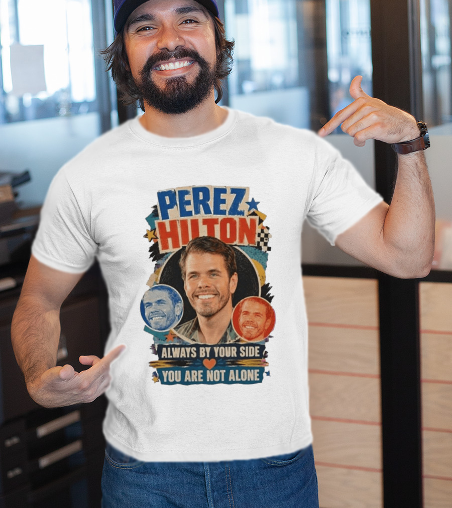 Perez Hilton Always By Your Side You Are Not Alone T-Shirt