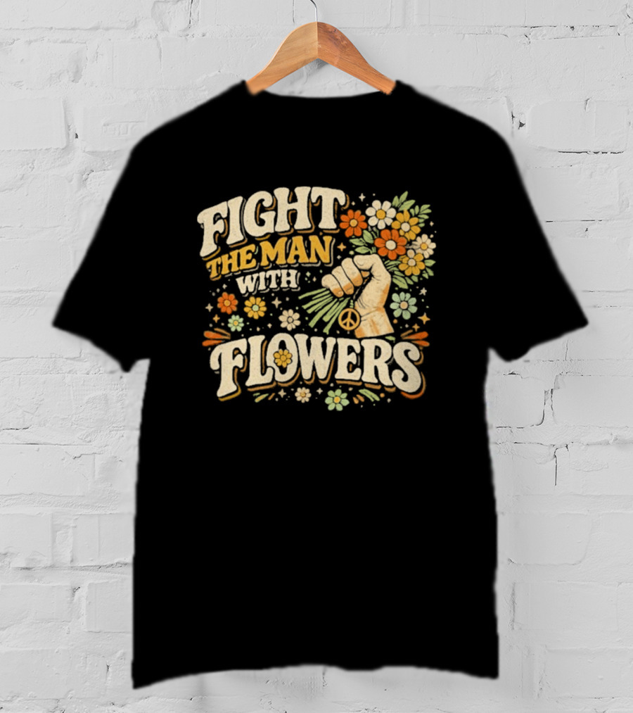 Fight The Man With Flowers Uplifting Floral Message T-Shirt