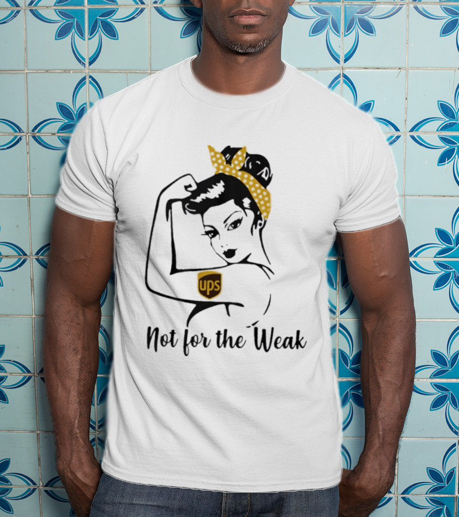 Strong Woman UPS Not For The Weak Rosie Riveter T-Shirt