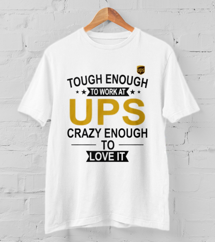 Tough Enough To Work At UPS Crazy Enough To Love It T-Shirt