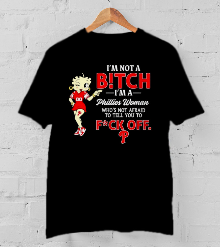 I'm Not A Bitch I'm A Phillies Woman Who's Not Afraid To Tell You To F*ck Off T-Shirt