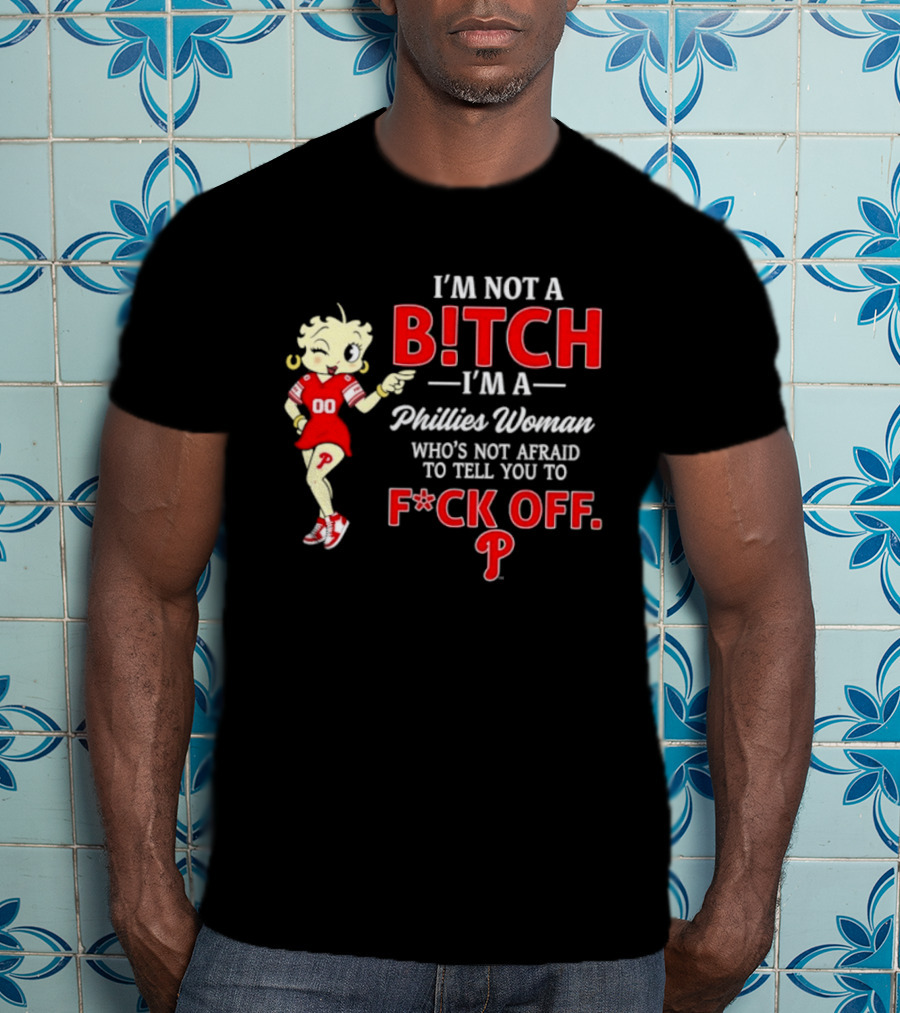 I'm Not A Bitch I'm A Phillies Woman Who's Not Afraid To Tell You To F*ck Off T-Shirt