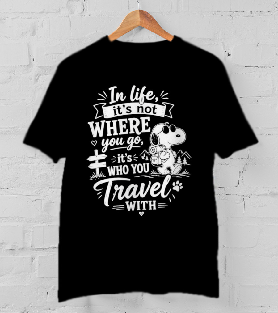 In Life It's Not Where You Go It's Who You Travel With Snoopy T-Shirt