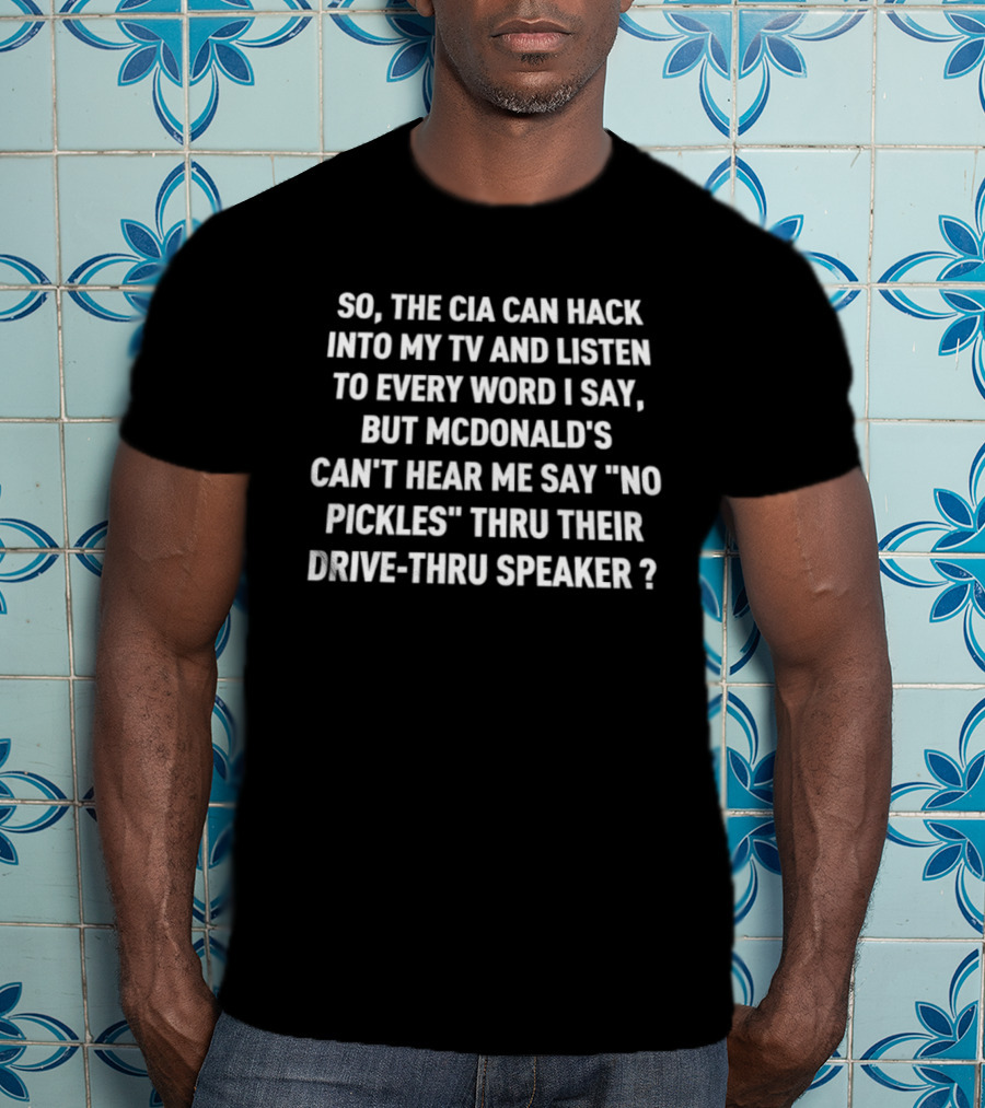 CIA Hack TV Listen Every Word McDonald's Can't Hear No Pickles Drive Thru Speaker T-Shirt