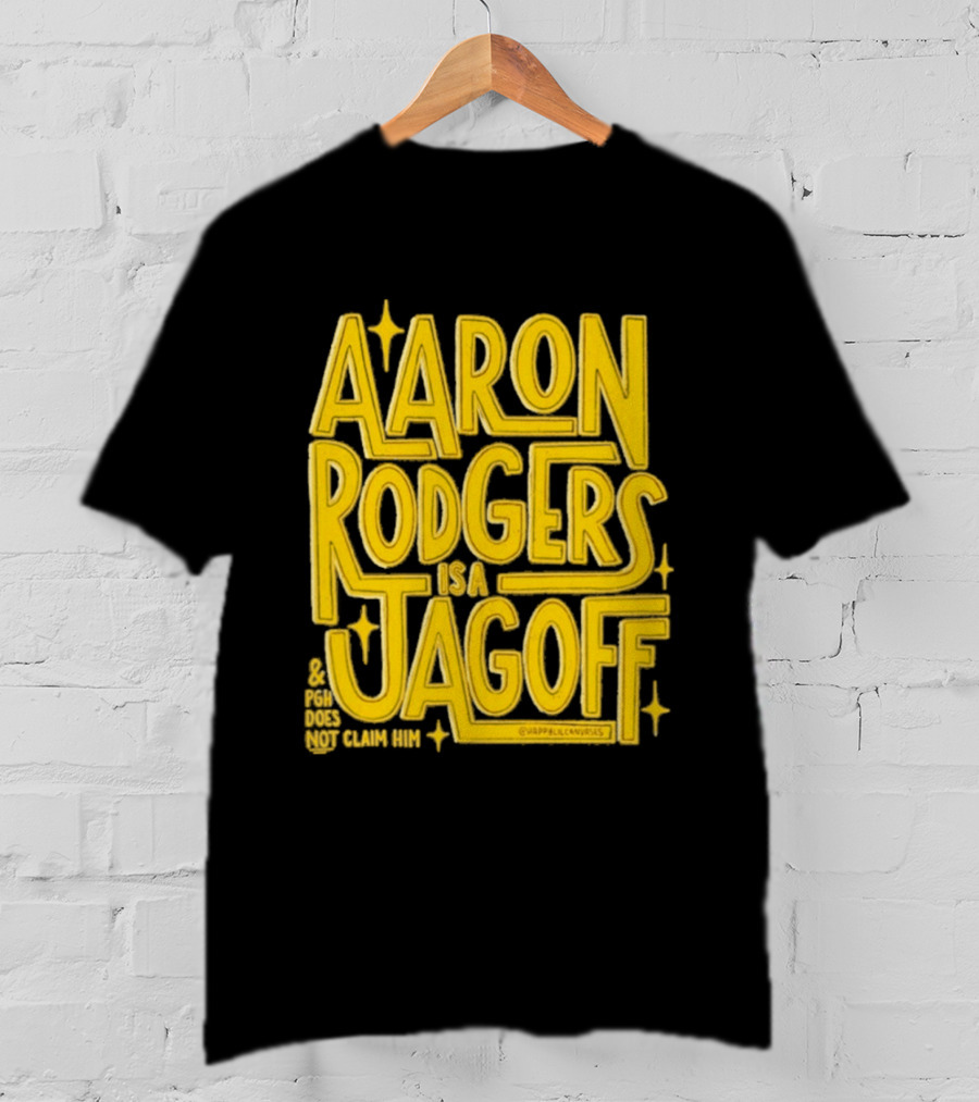 Aaron Rodgers Is A Jagoff Pota Does Not Claim Him T-Shirt