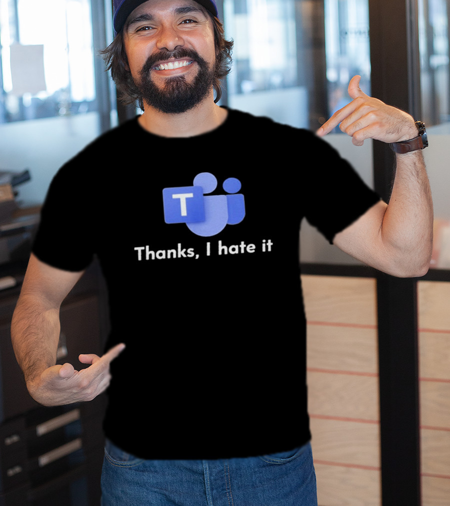 Microsoft Teams Thanks I Hate It Office Humor T-Shirt