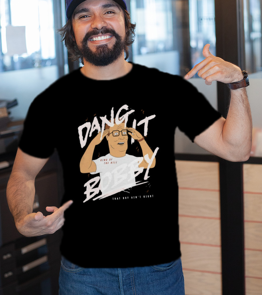 Dang It Bobby King Of The Hill That Boy Ain't Right T-Shirt