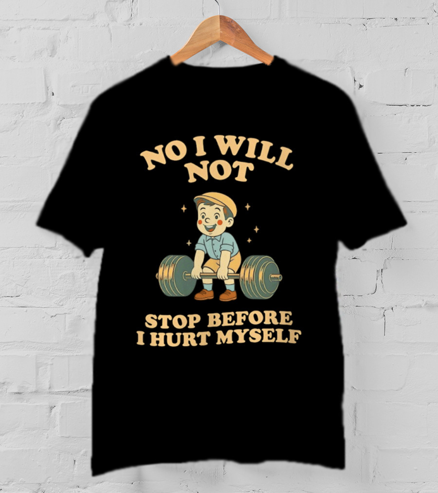 No I Will Not Stop Before I Hurt Myself Weightlifting Boy T-Shirt