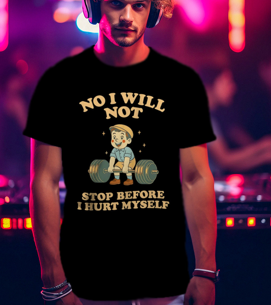 No I Will Not Stop Before I Hurt Myself Weightlifting Boy T-Shirt