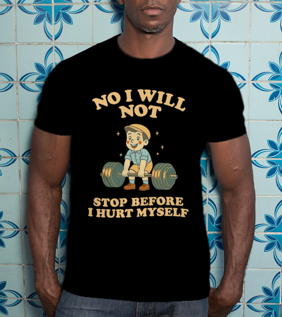 No I Will Not Stop Before I Hurt Myself Weightlifting Boy T-Shirt