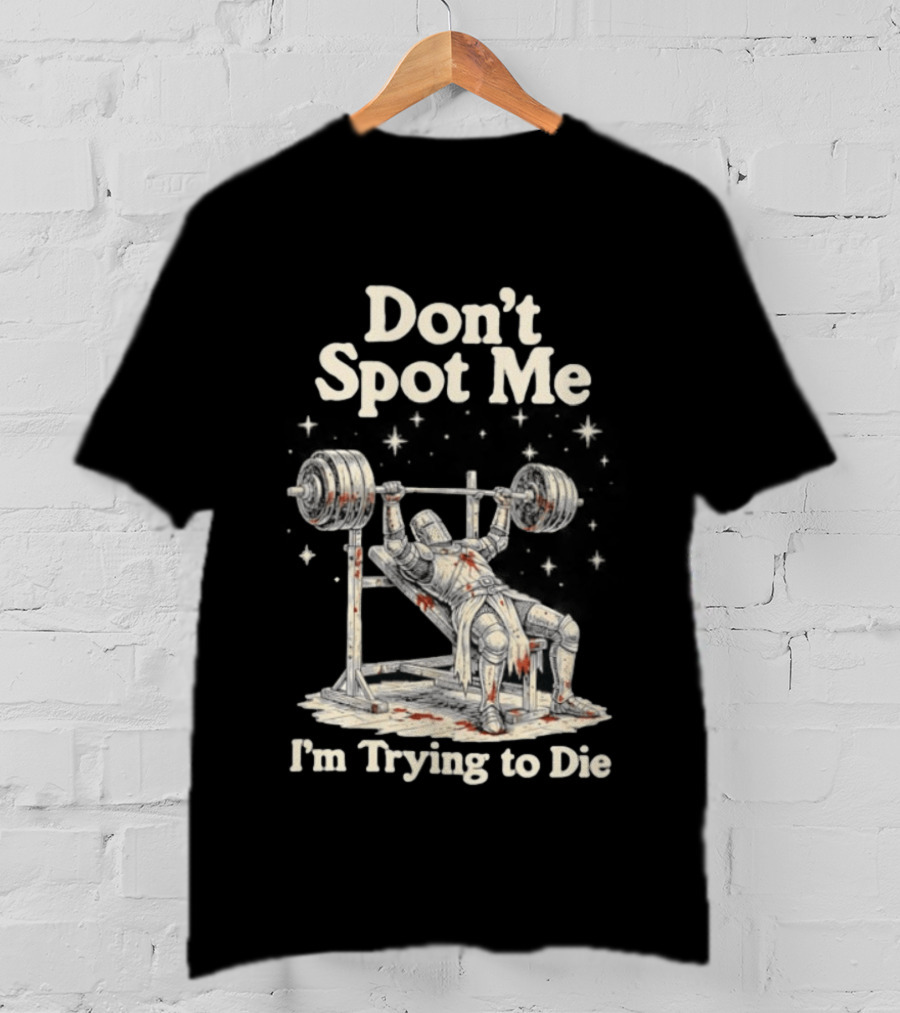 Don't Spot Me I'm Trying To Die Knight Bench Press T-Shirt