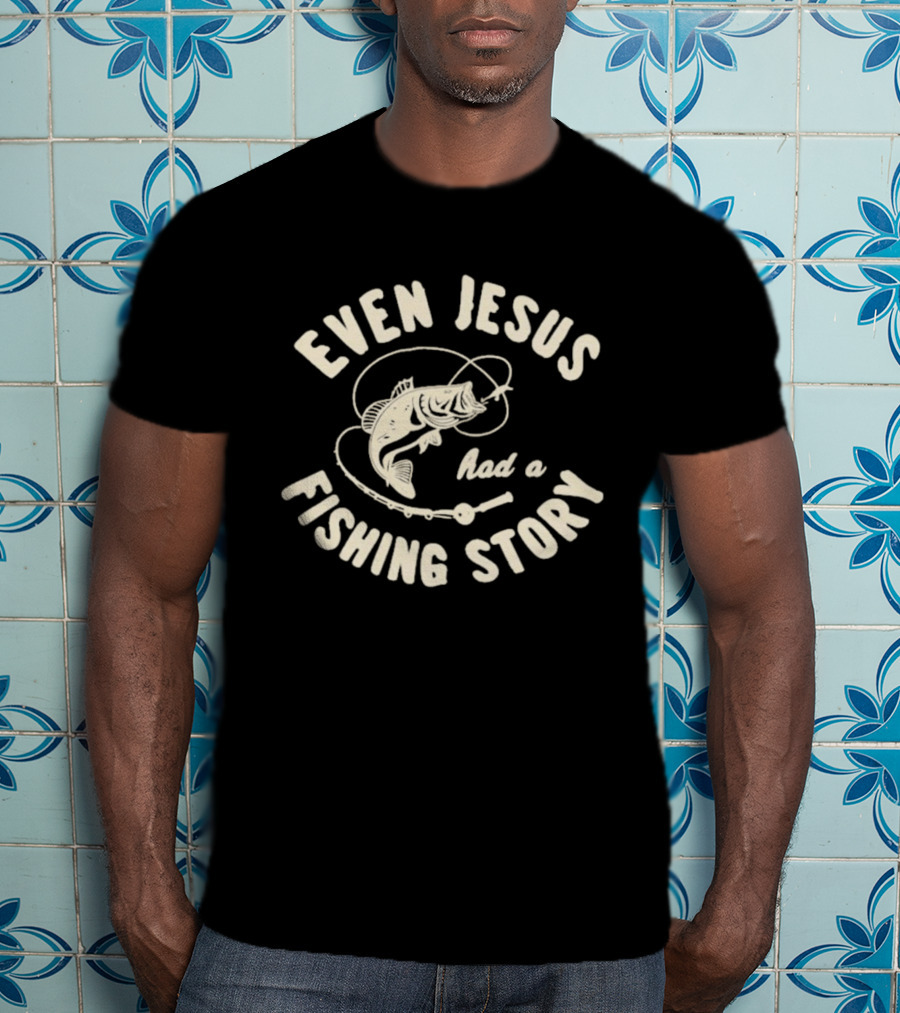 Even Jesus Had A Fishing Story Fish Hook Script T-Shirt