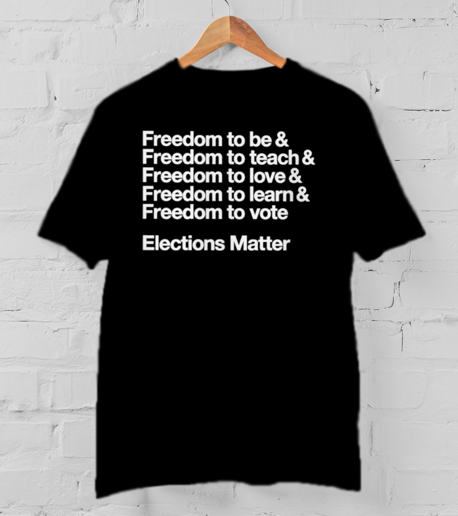 Freedom To Be Teach Love Learn Vote Elections Matter T-Shirt