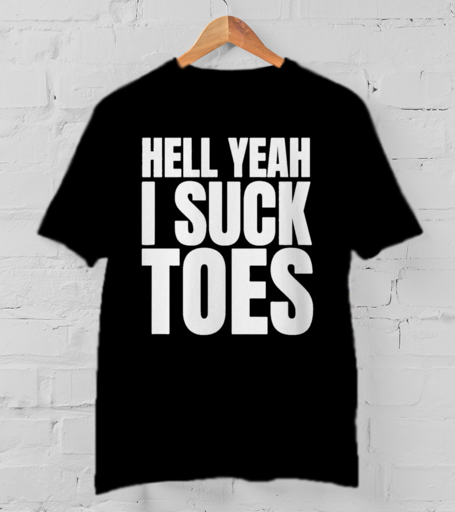 Hell Yeah I Suck Toes T-Shirt