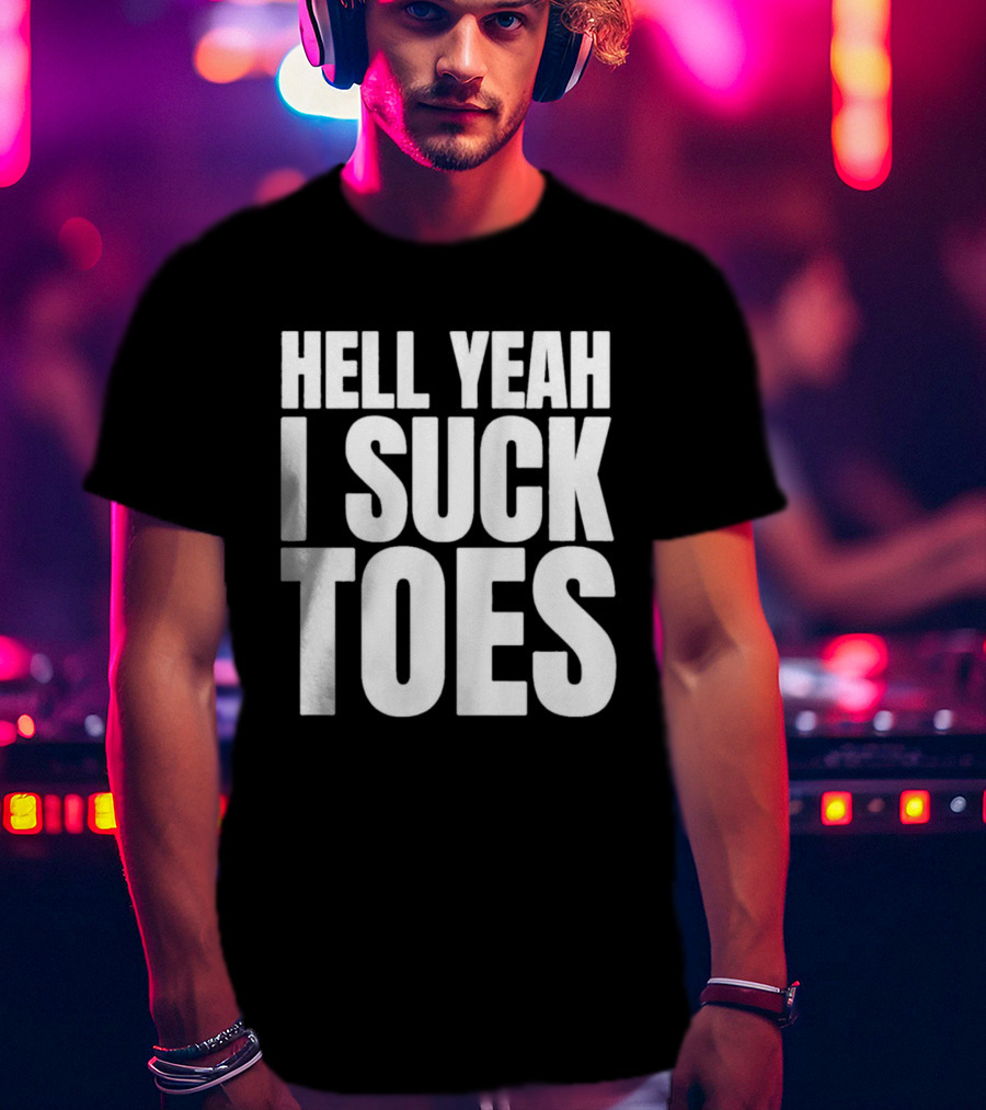 Hell Yeah I Suck Toes T-Shirt