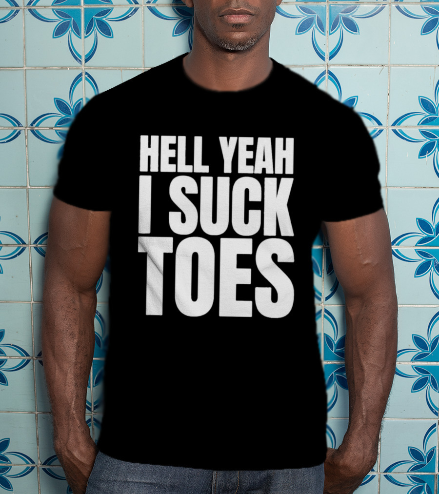 Hell Yeah I Suck Toes T-Shirt