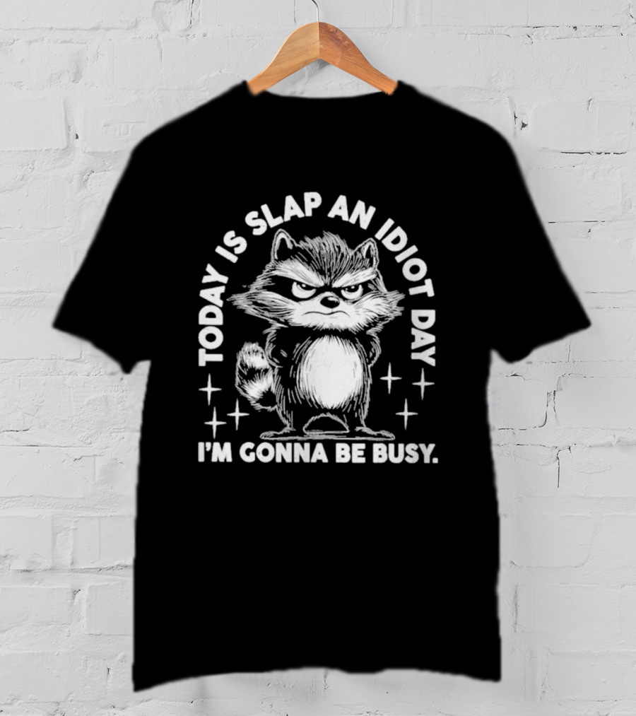 Raccoon Today Is Slap An Idiot Day I'm Gonna Be Busy T-Shirt