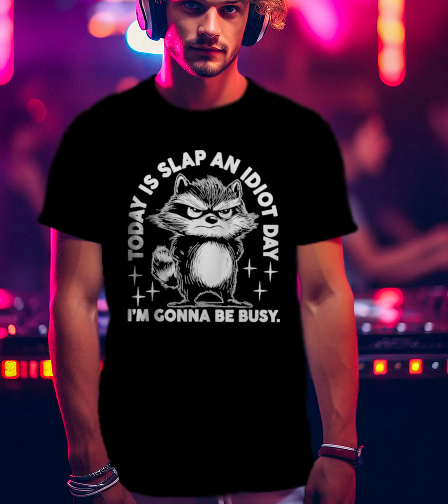 Raccoon Today Is Slap An Idiot Day I'm Gonna Be Busy T-Shirt