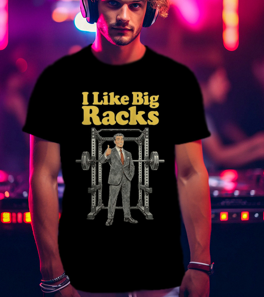 I Like Big Racks Weightlifting Gym Humor T-Shirt