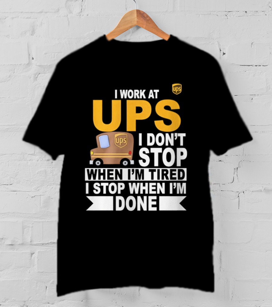 I Work At UPS I Don't Stop When I'm Tired I Stop When I'm Done T-Shirt