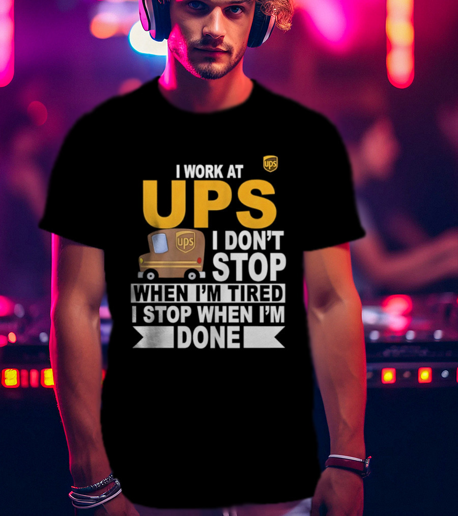 I Work At UPS I Don't Stop When I'm Tired I Stop When I'm Done T-Shirt