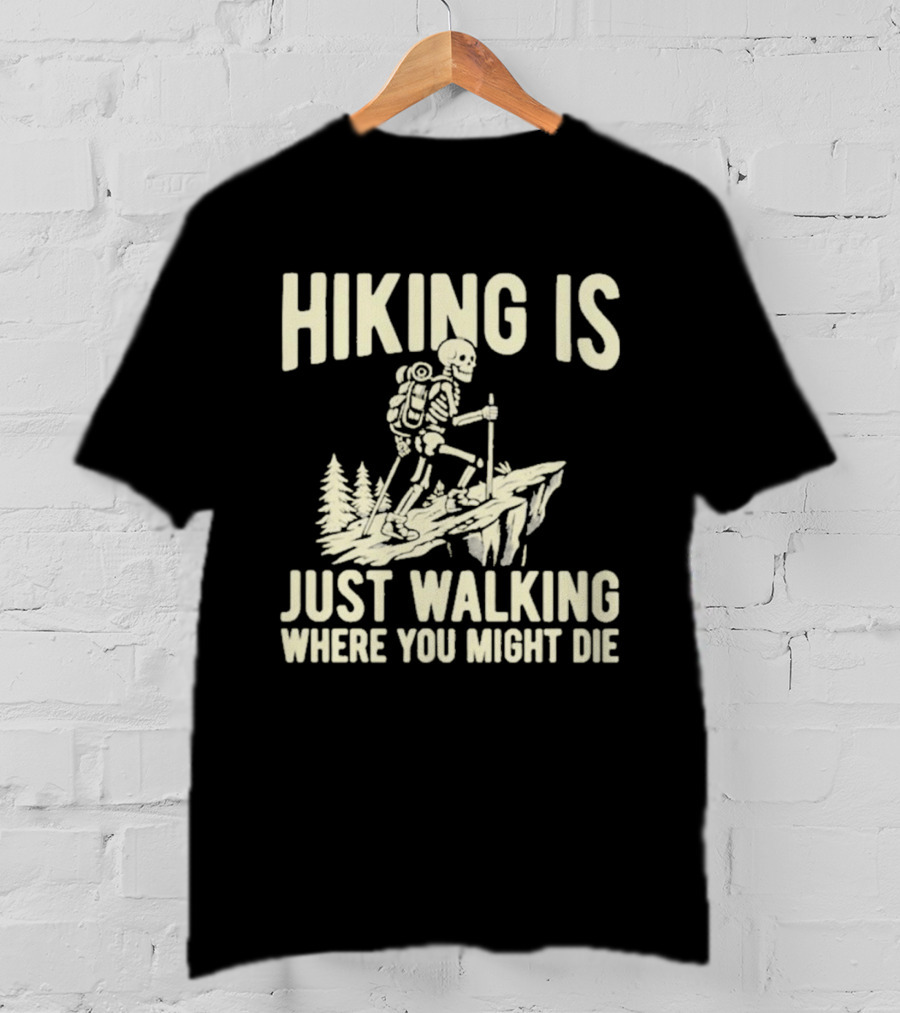 Hiking Is Just Walking Where You Might Die Skeleton Adventure T-Shirt