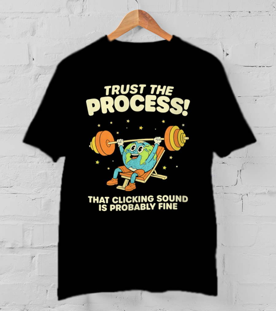 Trust The Process Earth Weightlifting Humor That Clicking Sound Is Probably Fine T-Shirt