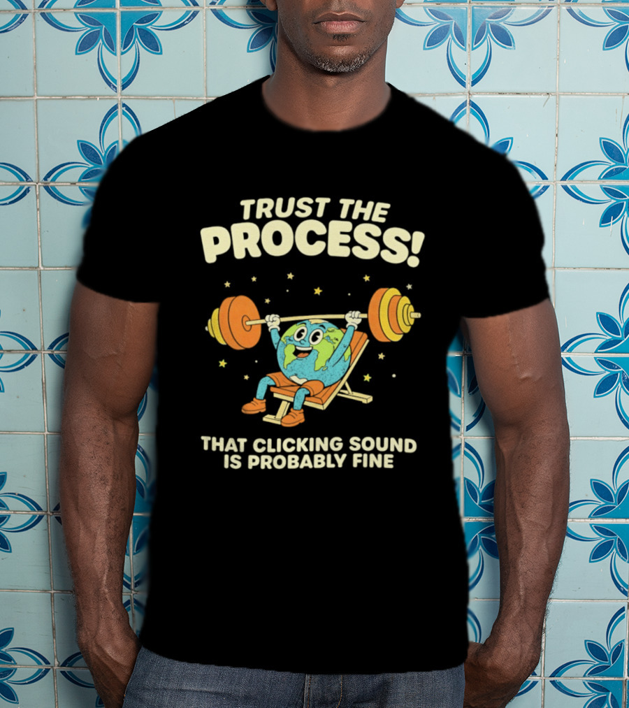 Trust The Process Earth Weightlifting Humor That Clicking Sound Is Probably Fine T-Shirt