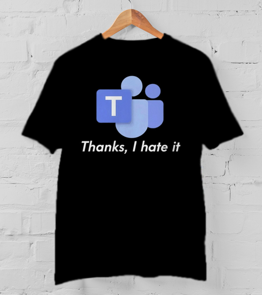 Team Thanks I Hate It Microsoft Teams Meme T-Shirt