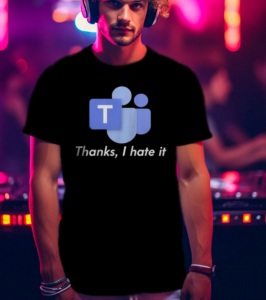 Team Thanks I Hate It Microsoft Teams Meme T-Shirt