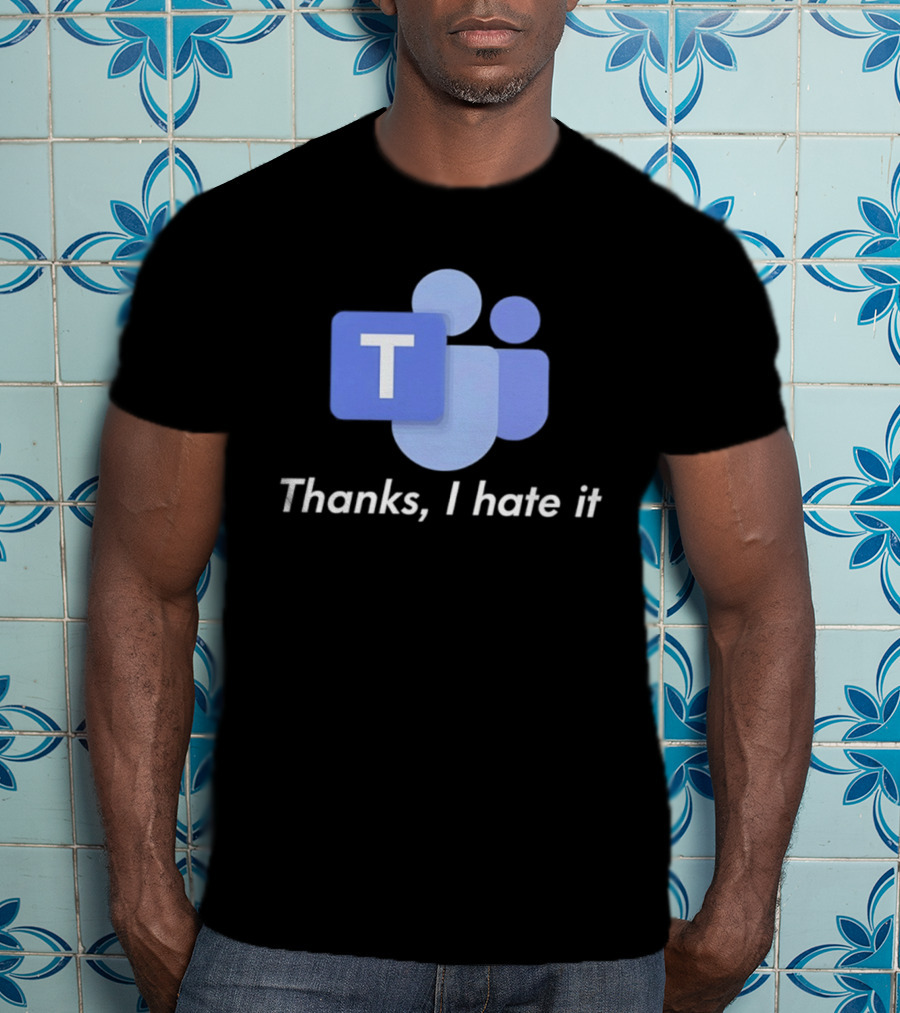 Team Thanks I Hate It Microsoft Teams Meme T-Shirt